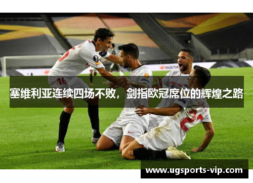 塞维利亚连续四场不败，剑指欧冠席位的辉煌之路