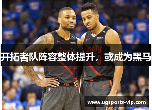 开拓者队阵容整体提升，或成为黑马