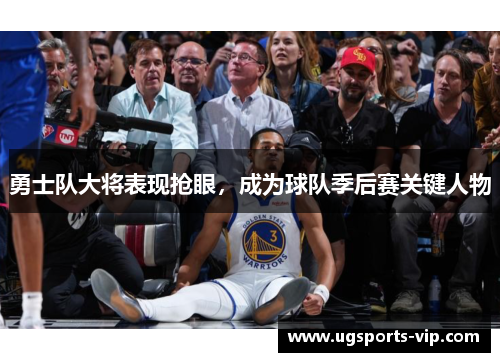 勇士队大将表现抢眼，成为球队季后赛关键人物
